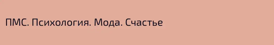 ПМС. Психология. Мода. Счастье